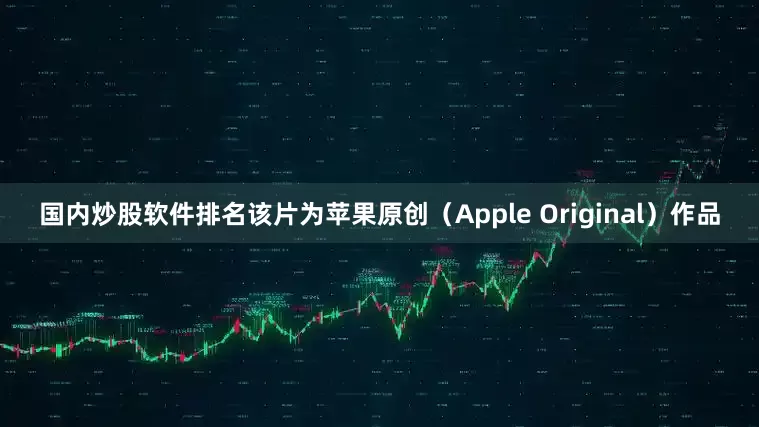 国内炒股软件排名该片为苹果原创（Apple Original）作品