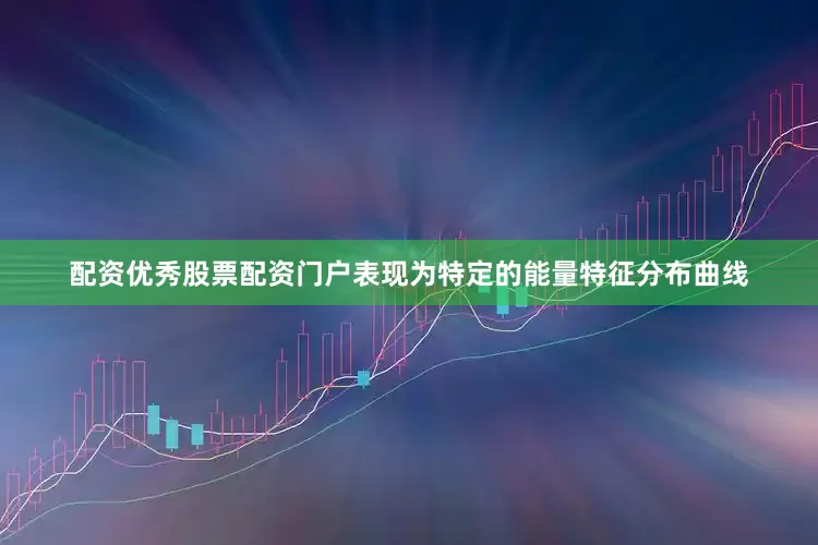 配资优秀股票配资门户表现为特定的能量特征分布曲线