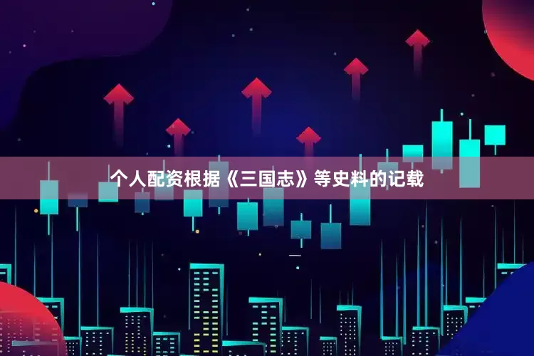个人配资根据《三国志》等史料的记载