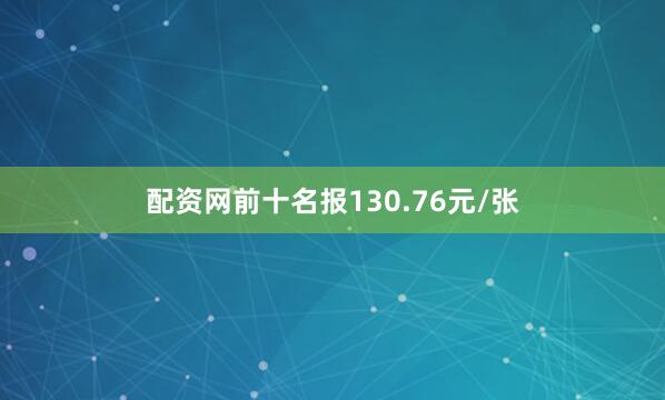 配资网前十名报130.76元/张