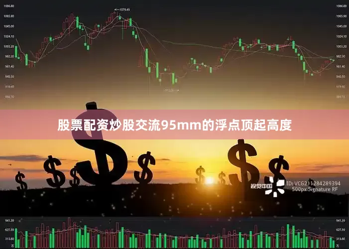 股票配资炒股交流95mm的浮点顶起高度