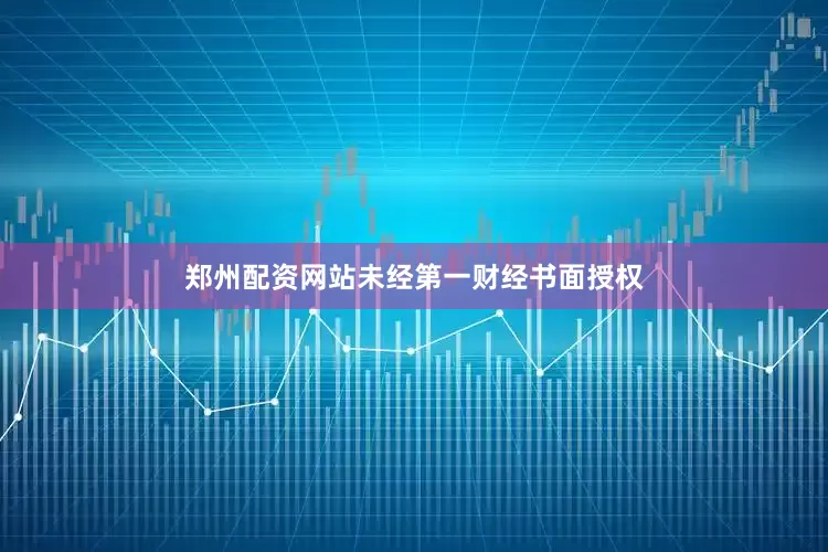 郑州配资网站未经第一财经书面授权