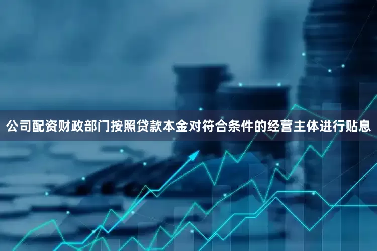 公司配资财政部门按照贷款本金对符合条件的经营主体进行贴息
