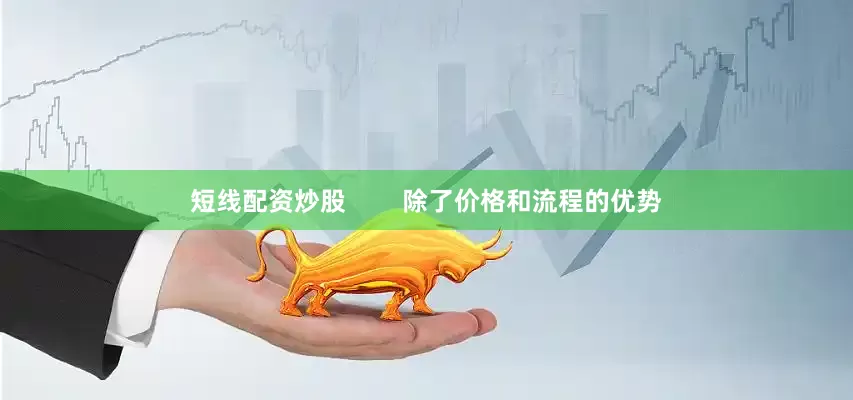 短线配资炒股        除了价格和流程的优势