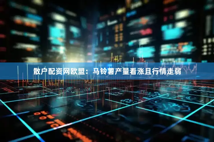 散户配资网　　欧盟：马铃薯产量看涨且行情走弱